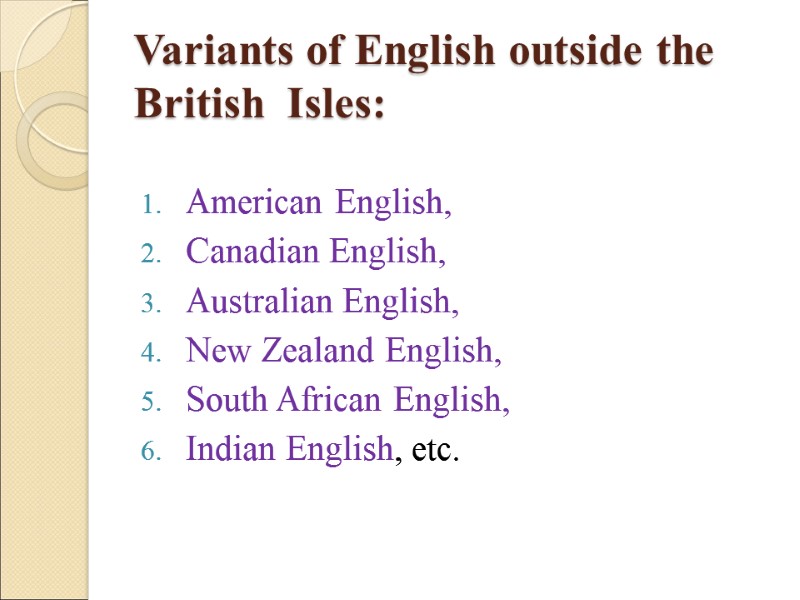 Variants of English outside the British  Isles: American English,  Canadian English, 